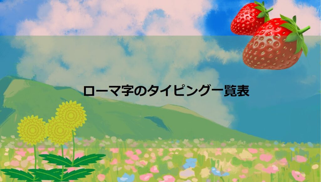 【パソコン】「日本語」ローマ字の打ち方（入力方法）一覧表