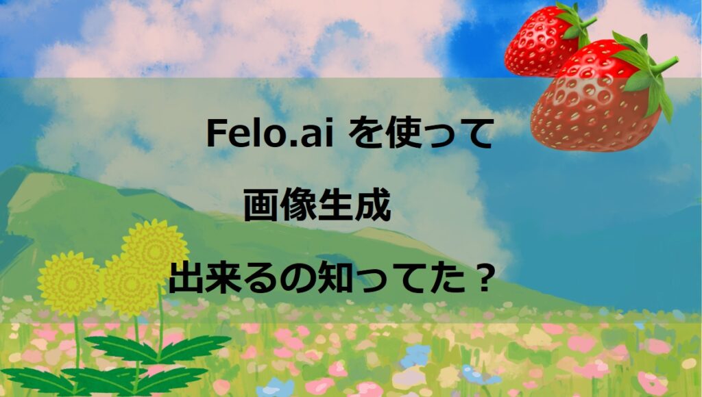 【AI初心者向け：無料】Felo.aiで画像を生成する方法について