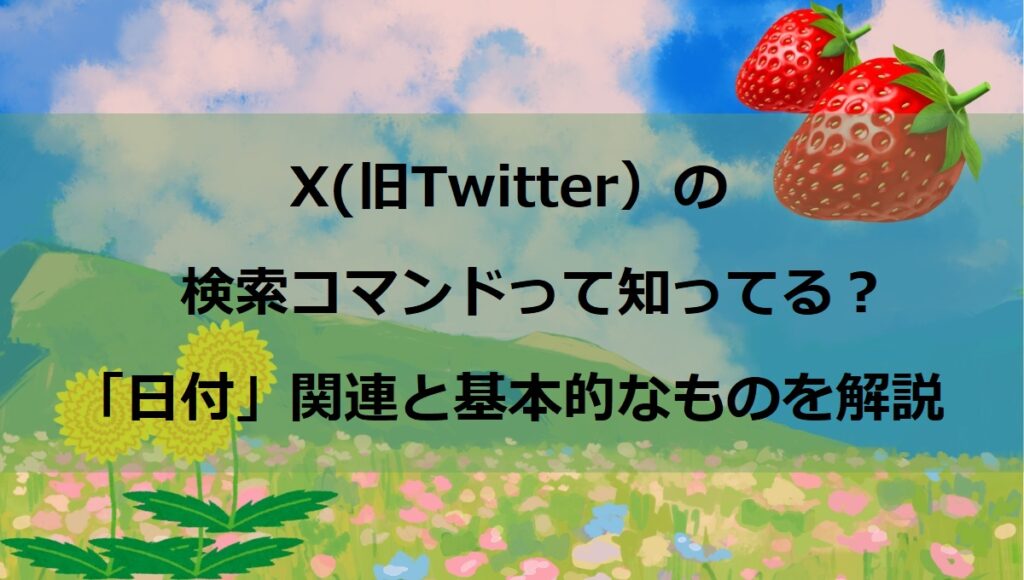 X(旧Twitter)の便利な検索コマンドについて｜「日付」関連と基本的なものについて